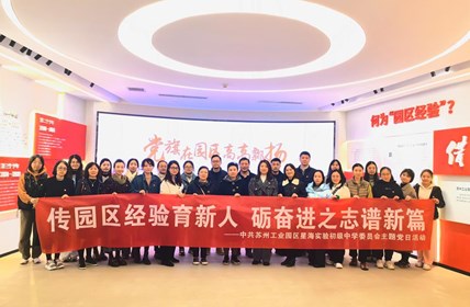 汲取园区经验，共绘发展蓝图——中共苏州工业园区星海实验初级中学委员会“传园区经验育新人，砺奋进之志谱新篇”主题党日活动